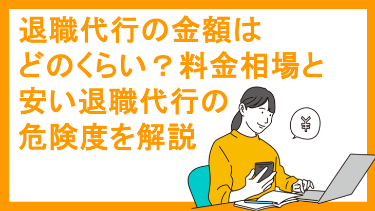 退職代行の金額はどのくらい？料金相場と安い退職代行の危険度を解説