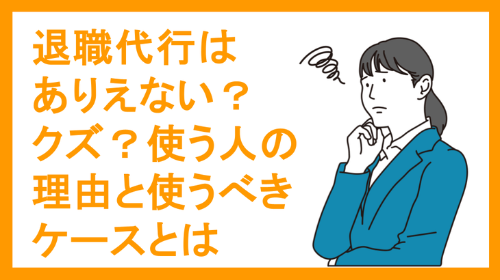 退職代行はありえない？クズ？使う人の理由と使うべきケースとは